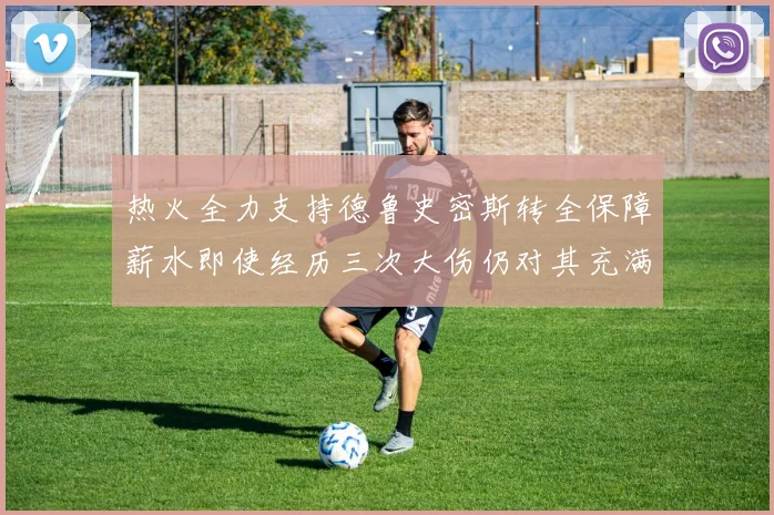 热火全力支持德鲁史密斯转全保障薪水即使经历三次大伤仍对其充满信心